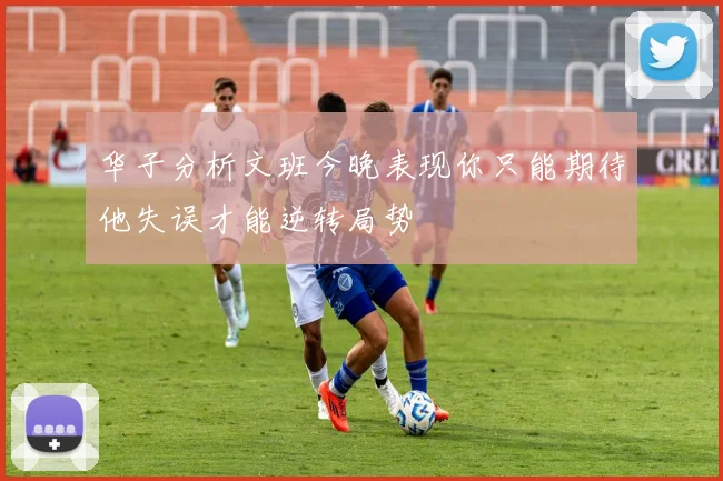 华子分析文班今晚表现你只能期待他失误才能逆转局势